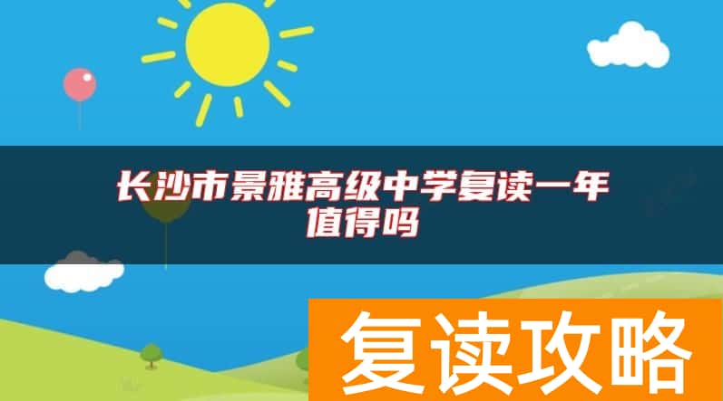 长沙市景雅高级中学复读一年值得吗