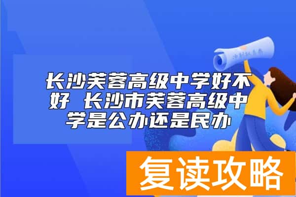 长沙芙蓉高级中学好不好 长沙市芙蓉高级中学是公办还是民办